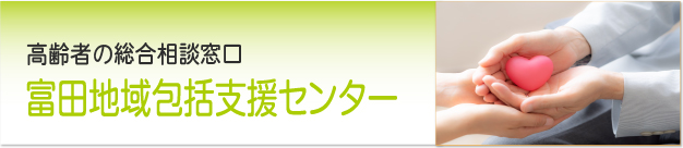 富田地域包括支援センターのご案内